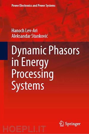 lev-ari hanoch; stankovic aleksandar m. - dynamic phasors in energy processing systems