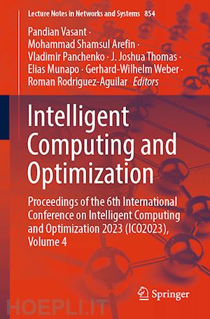 vasant pandian (curatore); shamsul arefin mohammad (curatore); panchenko vladimir (curatore); thomas j. joshua (curatore); munapo elias (curatore); weber gerhard-wilhelm (curatore); rodriguez-aguilar roman (curatore) - intelligent computing and optimization