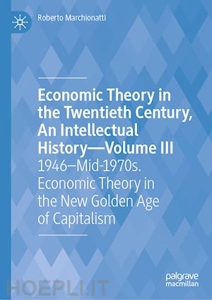 marchionatti roberto - economic theory in the twentieth century, an intellectual history—volume iii