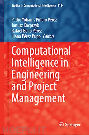 piñero pérez pedro yobanis (curatore); kacprzyk janusz (curatore); bello pérez rafael (curatore); pupo iliana pérez (curatore) - computational intelligence in engineering and project management