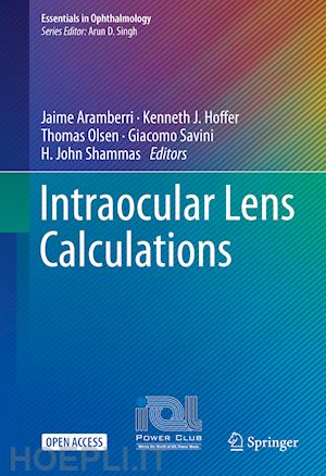 aramberri jaime (curatore); hoffer kenneth j. (curatore); olsen thomas (curatore); savini giacomo (curatore); shammas h. john (curatore) - intraocular lens calculations