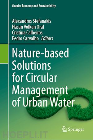 stefanakis alexandros (curatore); oral hasan volkan (curatore); calheiros cristina (curatore); carvalho pedro (curatore) - nature-based solutions for circular management of urban water