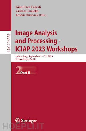 foresti gian luca (curatore); fusiello andrea (curatore); hancock edwin (curatore) - image analysis and processing - iciap 2023 workshops