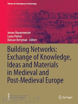 bouwmeester jeroen (curatore); patrick laura (curatore); berryman duncan (curatore) - building networks: exchange of knowledge, ideas and materials in medieval and post-medieval europe