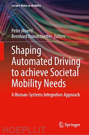 moertl peter (curatore); brandstaetter bernhard (curatore) - shaping automated driving to achieve societal mobility needs