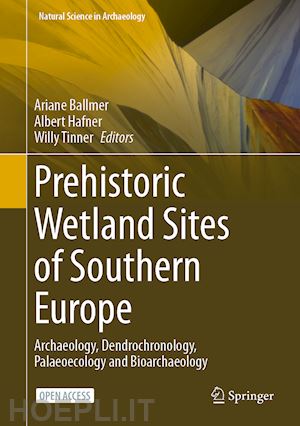 ballmer ariane (curatore); hafner albert (curatore); tinner willy (curatore) - prehistoric wetland sites of southern europe