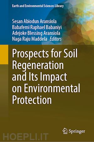 aransiola sesan abiodun (curatore); babaniyi babafemi raphael (curatore); aransiola adejoke blessing (curatore); maddela naga raju (curatore) - prospects for soil regeneration and its impact on environmental protection