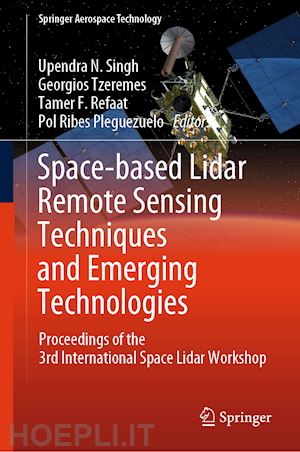 singh upendra n. (curatore); tzeremes georgios (curatore); refaat tamer f. (curatore); ribes pleguezuelo pol (curatore) - space-based lidar remote sensing techniques and emerging technologies