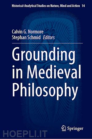 normore calvin g. (curatore); schmid stephan (curatore) - grounding in medieval philosophy