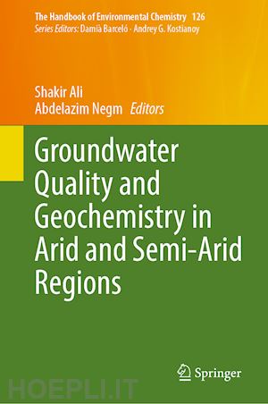 ali shakir (curatore); negm abdelazim (curatore) - groundwater quality and geochemistry in arid and semi-arid regions