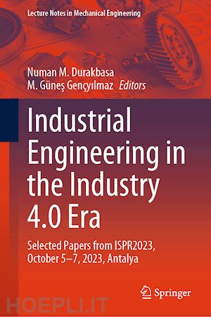 durakbasa numan m. (curatore); gençyilmaz m. günes (curatore) - industrial engineering in the industry 4.0 era