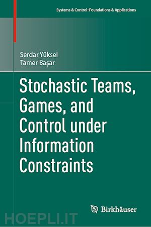 yüksel serdar; basar tamer - stochastic teams, games, and control under information constraints