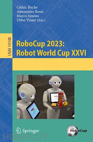 buche cédric (curatore); rossi alessandra (curatore); simões marco (curatore); visser ubbo (curatore) - robocup 2023: robot world cup xxvi