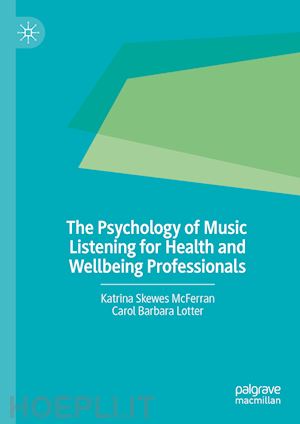 skewes mcferran katrina; lotter carol barbara - the psychology of music listening for health and wellbeing professionals