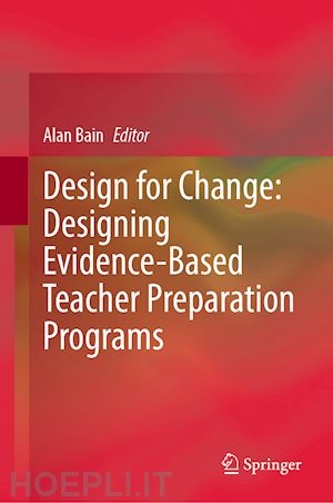 bain alan (curatore) - design for change: designing evidence-based teacher preparation programs