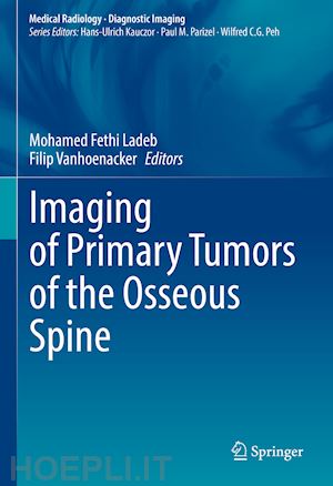 ladeb mohamed fethi (curatore); vanhoenacker filip (curatore) - imaging of primary tumors of the osseous spine