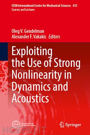 gendelman oleg v. (curatore); vakakis alexander f. (curatore) - exploiting the use of strong nonlinearity in dynamics and acoustics