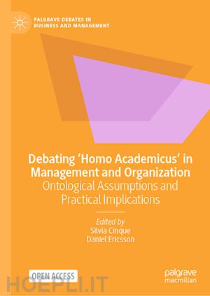 cinque silvia (curatore); ericsson daniel (curatore) - debating ‘homo academicus’ in management and organization