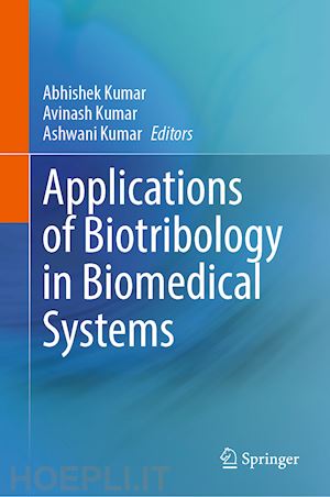 kumar abhishek (curatore); kumar avinash (curatore); kumar ashwani (curatore) - applications of biotribology in biomedical systems