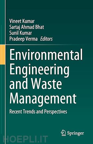 kumar vineet (curatore); bhat sartaj ahmad (curatore); kumar sunil (curatore); verma pradeep (curatore) - environmental engineering and waste management