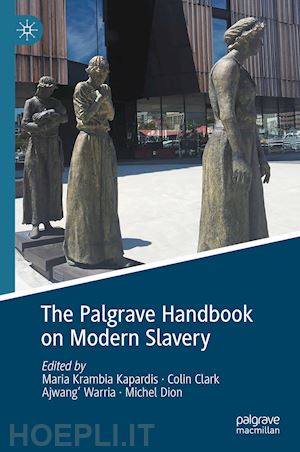 krambia kapardis maria (curatore); clark colin (curatore); warria ajwang’ (curatore); dion michel (curatore) - the palgrave handbook on modern slavery