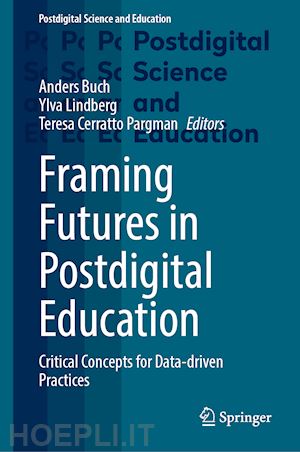 buch anders (curatore); lindberg ylva (curatore); cerratto pargman teresa (curatore) - framing futures in postdigital education