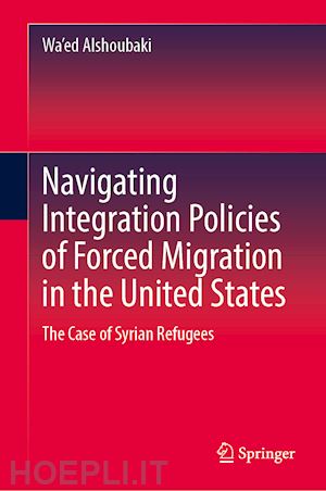 alshoubaki wa'ed - navigating integration policies of forced migration in the united states