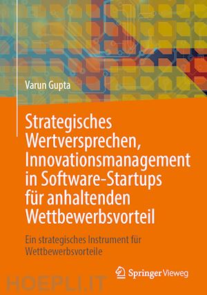 gupta varun - strategisches wertversprechen, innovationsmanagement in software-startups für anhaltenden wettbewerbsvorteil