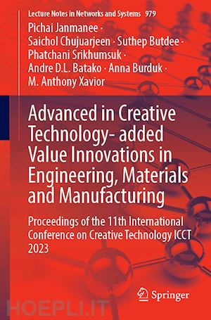 janmanee pichai (curatore); chujuarjeen saichol (curatore); butdee suthep (curatore); srikhumsuk phatchani (curatore); batako andre d. l. (curatore); burduk anna (curatore); xavior m. anthony (curatore) - advanced in creative technology- added value innovations in engineering, materials and manufacturing