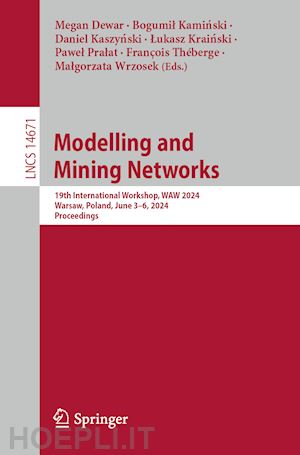 dewar megan (curatore); kaminski bogumil (curatore); kaszynski daniel (curatore); krainski lukasz (curatore); pralat pawel (curatore); théberge françois (curatore); wrzosek malgorzata (curatore) - modelling and mining networks