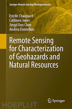 chaussard estelle (curatore); jones cathleen (curatore); chen jingyi ann (curatore); donnellan andrea (curatore) - remote sensing for characterization of geohazards and natural resources