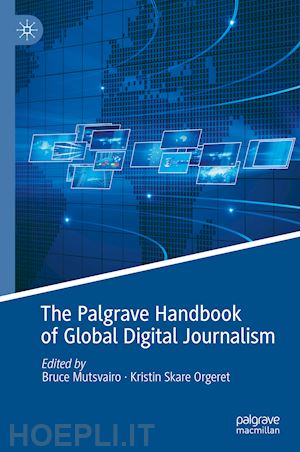 mutsvairo bruce (curatore); orgeret kristin skare (curatore) - the palgrave handbook of global digital journalism