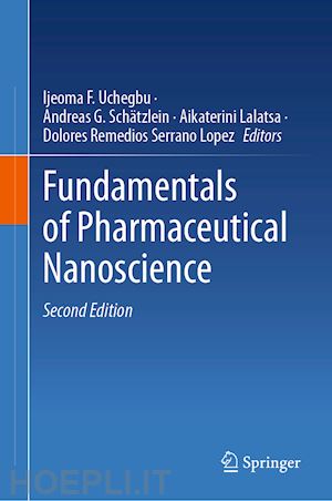 uchegbu ijeoma f. (curatore); schätzlein andreas g. (curatore); lalatsa aikaterini (curatore); lopez dolores remedios serrano (curatore) - fundamentals of pharmaceutical nanoscience