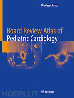 adebo dilachew a. (curatore) - board review atlas of pediatric cardiology