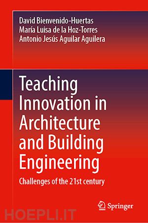 bienvenido-huertas david (curatore); de la hoz-torres maría luisa (curatore); aguilar aguilera antonio jesús (curatore) - teaching innovation in architecture and building engineering