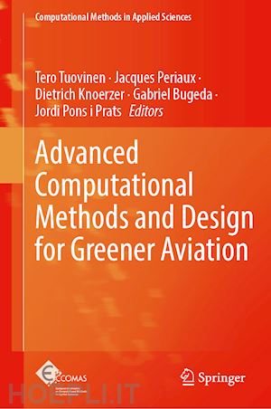 tuovinen tero (curatore); periaux jacques (curatore); knoerzer dietrich (curatore); bugeda gabriel (curatore); pons-prats jordi (curatore) - advanced computational methods and design for greener aviation