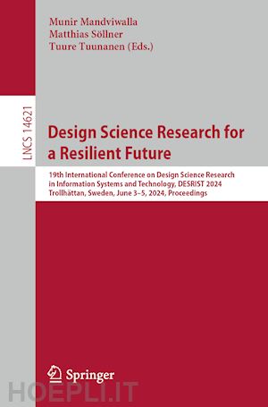 mandviwalla munir (curatore); söllner matthias (curatore); tuunanen tuure (curatore) - design science research for a resilient future