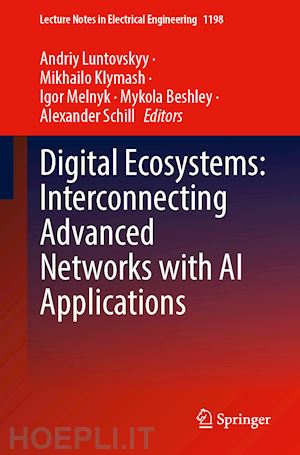 luntovskyy andriy (curatore); klymash mikhailo (curatore); melnyk igor (curatore); beshley mykola (curatore); schill alexander (curatore) - digital ecosystems: interconnecting advanced networks with ai applications