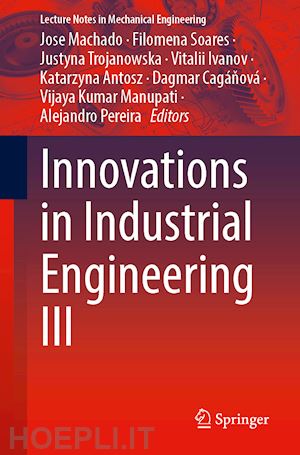 machado jose (curatore); soares filomena (curatore); trojanowska justyna (curatore); ivanov vitalii (curatore); antosz katarzyna (curatore); cagánová dagmar (curatore); manupati vijaya kumar (curatore); pereira alejandro (curatore) - innovations in industrial engineering iii