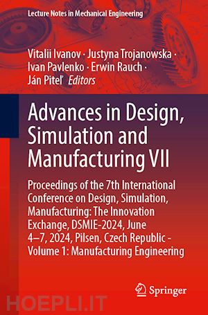 ivanov vitalii (curatore); trojanowska justyna (curatore); pavlenko ivan (curatore); rauch erwin (curatore); pitel ján (curatore) - advances in design, simulation and manufacturing vii