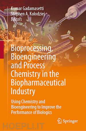 gadamasetti kumar (curatore); kolodziej stephen a. (curatore) - bioprocessing, bioengineering and process chemistry in the biopharmaceutical industry