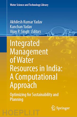 yadav akhilesh kumar (curatore); yadav kanchan (curatore); singh vijay p. (curatore) - integrated management of water resources in india: a computational approach