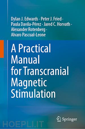 edwards dylan j.; fried peter j.; davila-pérez paula; horvath jared c.; rotenberg alexander; pascual-leone alvaro - a practical manual for transcranial magnetic stimulation