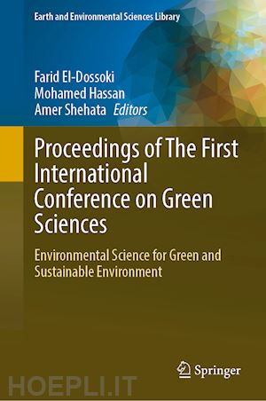 el-dossoki farid (curatore); hassan mohamed (curatore); shehata amer (curatore) - proceedings of the first international conference on green sciences