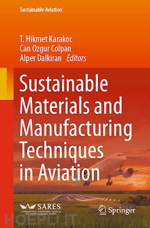 karakoc t. hikmet (curatore); colpan can ozgur (curatore); dalkiran alper (curatore) - sustainable materials and manufacturing techniques in aviation