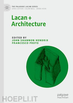 hendrix john shannon (curatore); proto francesco (curatore) - lacan + architecture