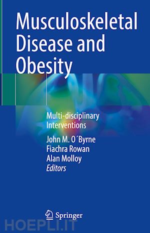 o´byrne john m. (curatore); rowan fiachra (curatore); molloy alan (curatore) - musculoskeletal disease and obesity