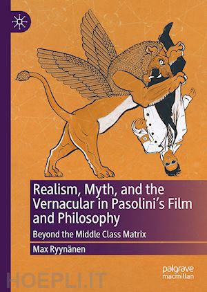 ryynänen max - realism, myth, and the vernacular in pasolini's film and philosophy