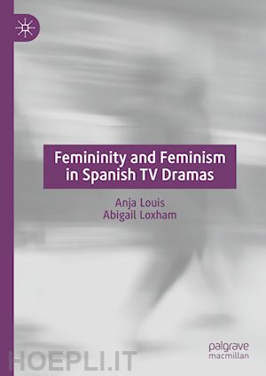 louis anja; loxham abigail - femininity and feminism in spanish tv dramas