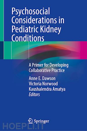 dawson anne e. (curatore); amatya kaushalendra (curatore); norwood victoria f. (curatore) - psychosocial considerations in pediatric kidney conditions